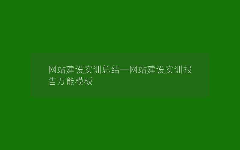 网站建设实训总结—网站建设实训报告万能模板