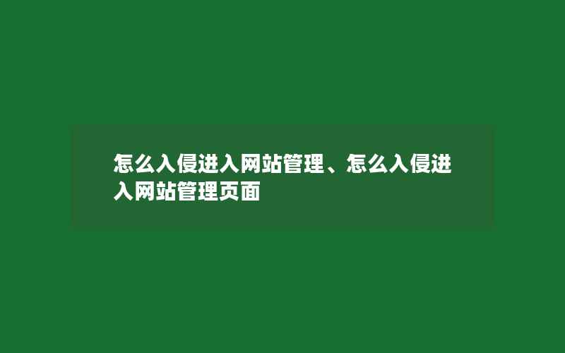 怎么入侵进入网站管理、怎么入侵进入网站管理页面